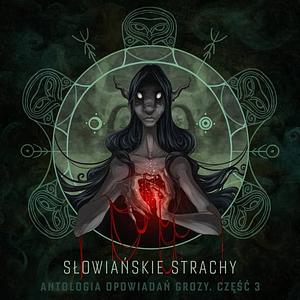 Słowiańskie strachy. Antologia opowiadań grozy by Piotr Barej, Kamil Gołdowski, Krzysztof Maciejewski, Karolina Kaczkowska, Marek Ścieszek, Flora Woźnica, Kazimierz Kyrcz Jr, Dagmara Adwentowska, Piotr Kulpa, Michał J. Walczak