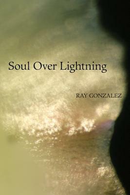 Soul Over Lightning by Ray Gonzalez