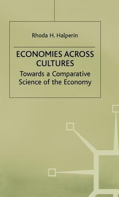 Economies Across Cultures: Towards a Comparative Science of the Economy by Rhoda H. Halperin