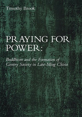Praying for Power: Buddhism and the Formation of Gentry Society in Late-Ming China by Timothy Brook
