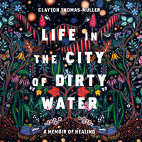 Life in the City of Dirty Water: A Memoir of Healing by Clayton Thomas-Muller