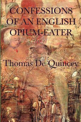 Confessions of an English Opium-Eater by Thomas De Quincey