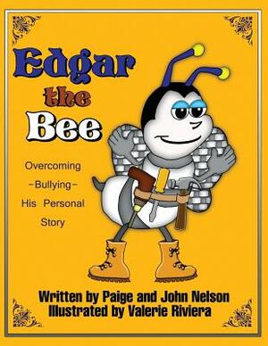 Edgar The Bee: Overcoming Bullying - His Personal Story by John Nelson, Paige Nelson
