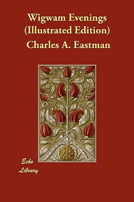 Wigwam Evenings (Illustrated Edition) by Charles A. Eastman, Elaine Goodale Eastman
