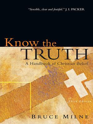 Know the Truth: A Handbook of Christian Belief by Bruce Milne