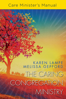 The Caring Congregation Ministry: Care Minister's Manual by Karen Lampe, Melissa Gepford