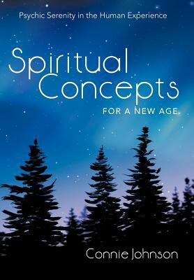 Spiritual Concepts for a New Age: Psychic Serenity in the Human Experience by Connie Johnson