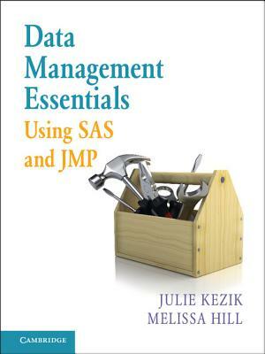 Data Management Essentials Using SAS and JMP by Julie Kezik, Melissa Hill