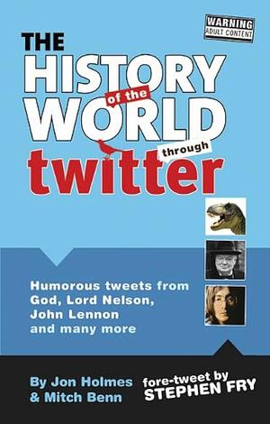History of the World Through Twitter by Jon Holmes, Stephen Fry, Mitch Benn