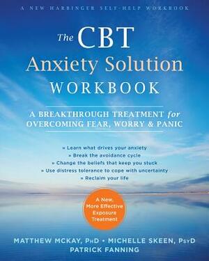 The CBT Anxiety Solution Workbook: A Breakthrough Treatment for Overcoming Fear, Worry, and Panic by Matthew McKay, Michelle Skeen, Patrick Fanning