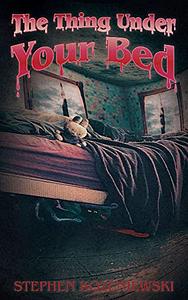 The Thing Under Your Bed by Stephen Kozeniewski