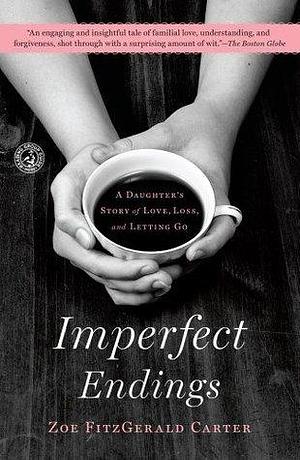 Imperfect Endings: A Daughter's Story of Love, Loss, and Letting Go by Zoe FitzGerald Carter, Zoe FitzGerald Carter