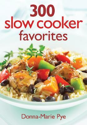 300 Slow Cooker Favorites by Donna-Marie Pye