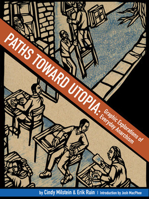 Paths Toward Utopia: Graphic Explorations of Everyday Anarchism by Cindy Milstein, Erik Ruin