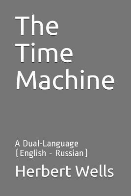 The Time Machine: A Dual-Language (English - Russian) by H.G. Wells