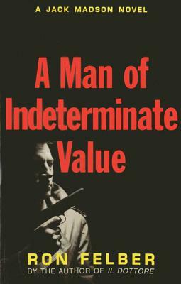 A Man of Indeterminate Value: A Jack Madson Novel by Ron Felber