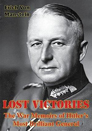 Lost Victories: The War Memoirs of Hitler's Most Brilliant General Illustrated Edition by Erich von Manstein, Erich von Manstein