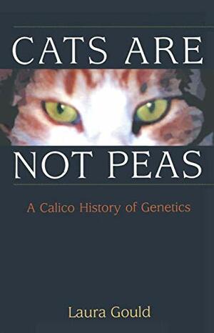 Cats Are Not Peas: A Calico History of Genetics by Laura L. Gould