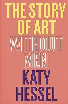 The Story of Art Without Men by Katy Hessel