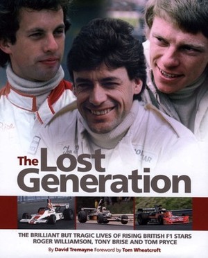 The Lost Generation: The brilliant but tragic lives of rising British F1 stars Roger Williamson, Tony Brise and Tom Pryce by Tom Wheatcroft, David Tremayne