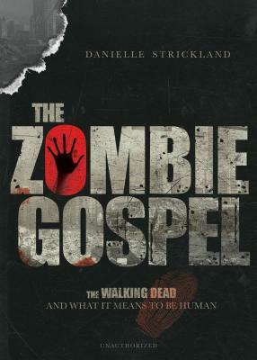 The Zombie Gospel: The Walking Dead and What It Means to Be Human by Danielle Strickland