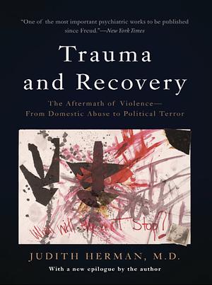 Trauma and Recovery: The Aftermath of Violence--From Domestic Abuse to Political Terror by Judith Lewis Herman