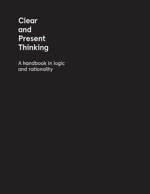 Clear and Present Thinking: A Handbook in Logic and Rationality by Charlene Elsby, Kimberly Baltzer-Jaray, Nola Semczyszyn
