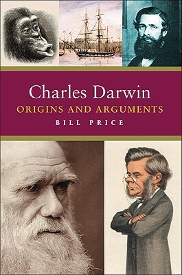 Charles Darwin: Origins and Arguments by Bill Price