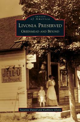 Livonia Preserved: Greenmead and Beyond by Kathleen Glynn, Suzanne Daniel