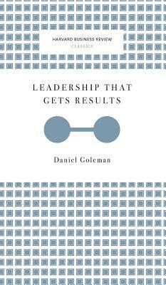 Leadership That Gets Results (Harvard Business Review Classics) by Daniel Goleman