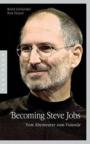 Becoming Steve Jobs: Vom Abenteurer zum Visionär by Brent Schlender, Rick Tetzeli