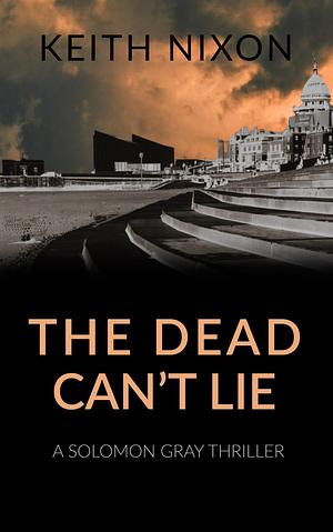 The Dead Can't Lie by Keith Nixon, Keith Nixon, Julie Lewthwaite