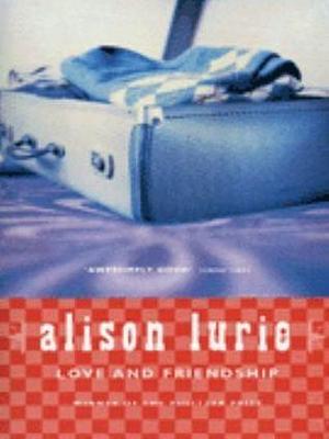 Love And Friendship by Alison Lurie, Alison Lurie