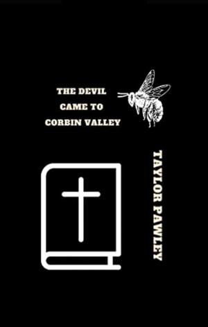 The Devil Came To Corbin Valley by Taylor Pawley