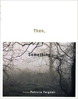 Then, Something by Patricia Fargnoli