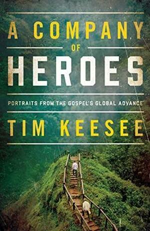 A Company of Heroes: Portraits from the Gospel's Global Advance by Tim Keesee