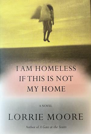 I Am Homeless If This Is Not My Home by Lorrie Moore