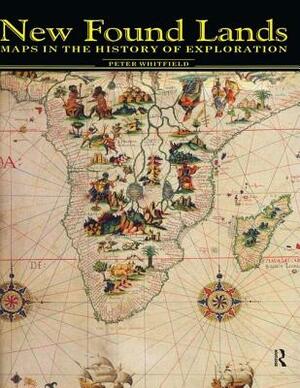 New Found Lands: Maps in the History of Exploration by Peter Whitfield