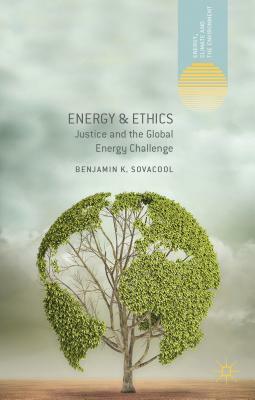 Energy and Ethics: Justice and the Global Energy Challenge by Benjamin K. Sovacool