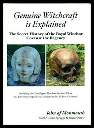 Genuine Witchcraft is Explained: The Secret History of the Royal Windsor Coven and the Regency by John of Monmouth, Shani Oates, Gillian Spraggs