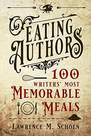 Eating Authors: One Hundred Writers' Most Memorable Meals by Lawrence M. Schoen, Catherine Schaff-Stump