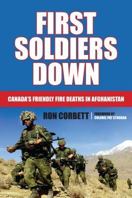 First Soldiers Down: Canada's Friendly Fire Deaths in Afghanistan by Ron Corbett