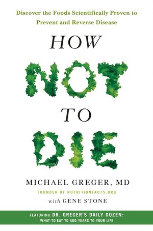 How Not to Die: Discover the Foods Scientifically Proven to Prevent and Reverse Disease by Gene Stone, Michael Greger