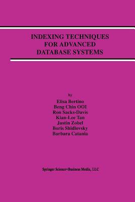 Indexing Techniques for Advanced Database Systems by Beng Chin Ooi, Elisa Bertino, Ron Sacks-Davis