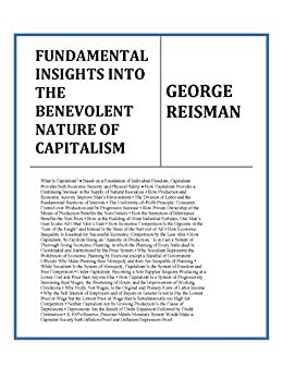 Fundamental Insights into the Benevolent Nature of Capitalism by George Reisman