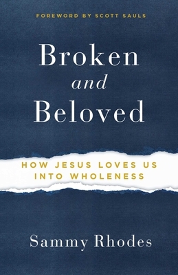 Broken and Beloved: How Jesus Loves Us Into Wholeness by Sammy Rhodes