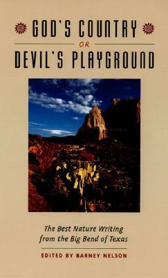 God's Country or Devil's Playground: An Anthology of Nature Writing from the Big Bend of Texas by Barney Nelson