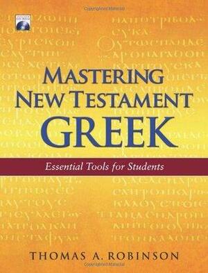 Mastering New Testament Greek: Essential Tools for Students by Thomas Arthur Robinson