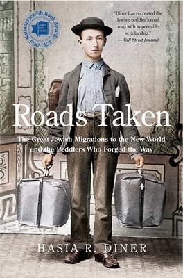 Roads Taken: The Great Jewish Migrations to the New World and the Peddlers Who Forged the Way by Hasia R. Diner