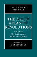 The Cambridge History of the Age of Atlantic Revolutions: Volume 1, The Enlightenment and the British Colonies by Wim Klooster